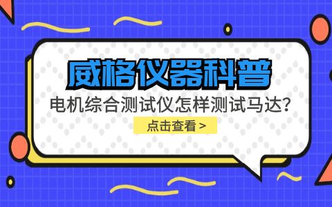 威格儀器科普-電機綜合測試儀怎樣測試馬達？插圖